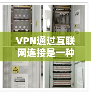 VPN通过互联网连接是一种通过加密技术将普通互联网连接到一个安全服务器中的方式,提供更安全、更灵活的网络环境。以下是关于VPN的详细分析