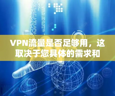 VPN流量是否足够用,这取决于您具体的需求和情况。以下是一些考虑因素和建议 VPN流量是否足够用,这取决于您具体的需求和情况。以下是一些考虑因素和建议