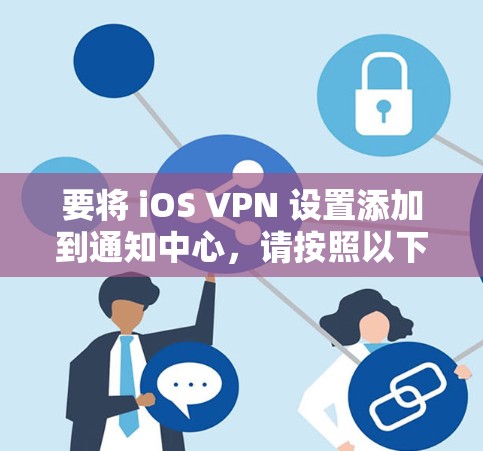 要将 iOS VPN 设置添加到通知中心,请按照以下步骤操作 要将 iOS VPN 设置添加到通知中心,请按照以下步骤操作