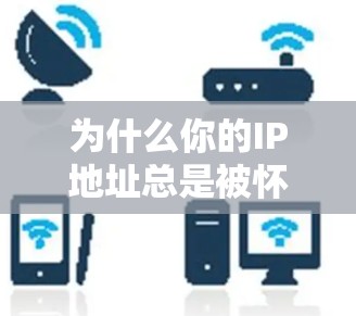 为什么你的IP地址总是被怀疑? 为什么你的IP地址总是被怀疑?