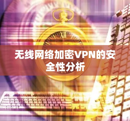 无线网络加密VPN的安全性分析 无线网络加密VPN的安全性分析