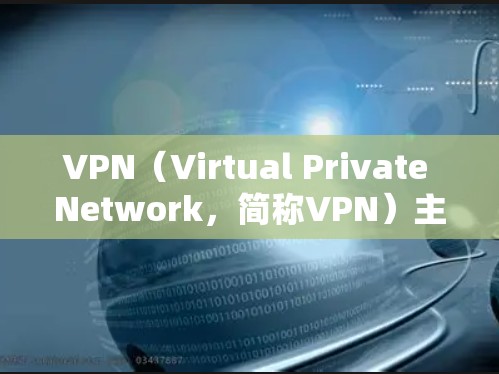 VPN(Virtual Private Network,简称VPN)主要用于加密通信、远程办公、远程学习、数据保护以及网络管理等方面。以下是VPN的主要用途 VPN(Virtual Private Network,简称VPN)主要用于加密通信、远程办公、远程学习、数据保护以及网络管理等方面。以下是VPN的主要用途