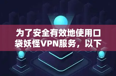 为了安全有效地使用口袋妖怪VPN服务,以下是一步步的指南 为了安全有效地使用口袋妖怪VPN服务,以下是一步步的指南