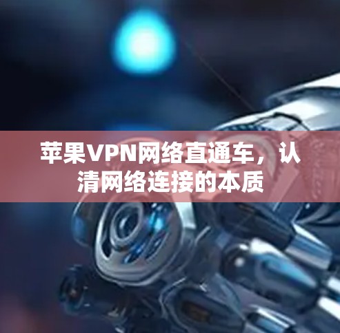 苹果VPN网络直通车,认清网络连接的本质 苹果VPN网络直通车,认清网络连接的本质