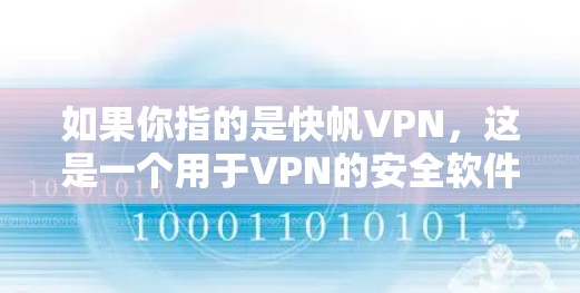 如果你指的是快帆VPN,这是一个用于VPN的安全软件,允许用户访问网络服务,确保数据安全和隐私。如果您有更多关于快帆VPN的具体问题,请提供更多信息,以便我更好地帮助您 如果你指的是快帆VPN,这是一个用于VPN的安全软件,允许用户访问网络服务,确保数据安全和隐私。如果您有更多关于快帆VPN的具体问题,请提供更多信息,以便我更好地帮助您