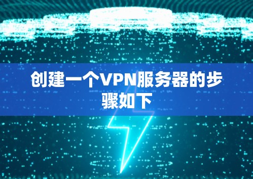 创建一个VPN服务器的步骤如下 创建一个VPN服务器的步骤如下