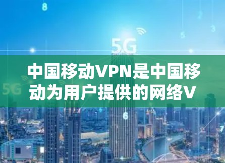 中国移动VPN是中国移动为用户提供的网络VPN服务,旨在提供安全、可靠的网络连接。以下是关于中国移动VPN下载的一些关键信息 中国移动VPN是中国移动为用户提供的网络VPN服务,旨在提供安全、可靠的网络连接。以下是关于中国移动VPN下载的一些关键信息