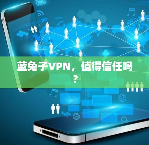 蓝兔子VPN,值得信任吗? 蓝兔子VPN,值得信任吗?