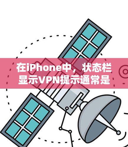 在iPhone中,状态栏显示VPN提示通常是因为设备未启用VPN服务,或者存在设置导致的状态栏显示。以下是一些步骤,帮助你解决这个问题 在iPhone中,状态栏显示VPN提示通常是因为设备未启用VPN服务,或者存在设置导致的状态栏显示。以下是一些步骤,帮助你解决这个问题