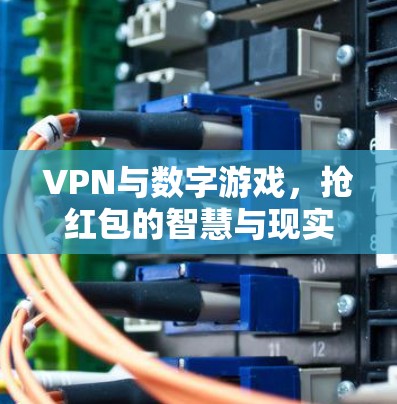 VPN与数字游戏，抢红包的智慧与现实