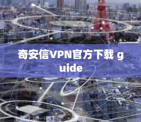 奇安信VPN官方下载 guide 奇安信VPN官方下载 guide