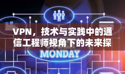 VPN,技术与实践中的通信工程师视角下的未来探索 VPN,技术与实践中的通信工程师视角下的未来探索