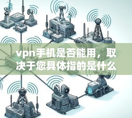 vpn手机是否能用,取决于您具体指的是什么。以下是分步说明 vpn手机是否能用,取决于您具体指的是什么。以下是分步说明
