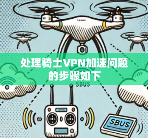 处理骑士VPN加速问题的步骤如下 处理骑士VPN加速问题的步骤如下