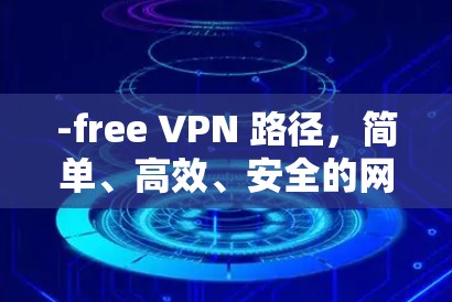 -free VPN 路径，简单、高效、安全的网络加速解决方案