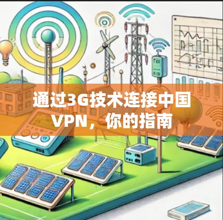 通过3G技术连接中国VPN,你的指南 通过3G技术连接中国VPN,你的指南