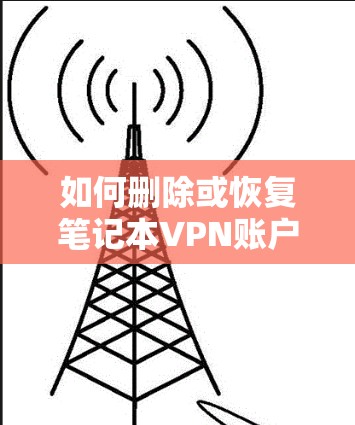 如何删除或恢复笔记本VPN账户 如何删除或恢复笔记本VPN账户