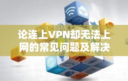 论连上VPN却无法上网的常见问题及解决方法