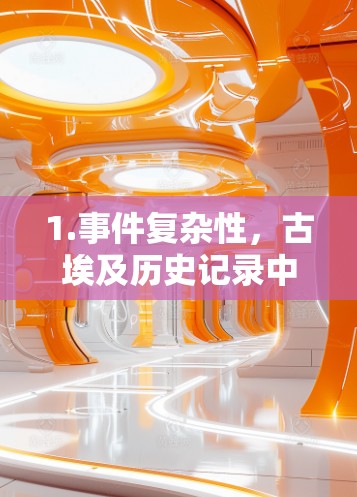 1.事件复杂性，古埃及历史记录中对事件的描述复杂，如辛共内战和埃及独立的事件相互关联，导致记录混乱，缺乏条理