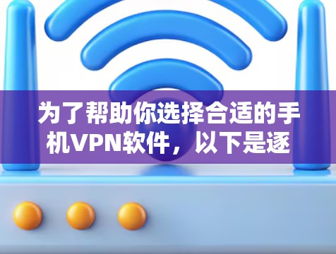 为了帮助你选择合适的手机VPN软件,以下是逐步的建议 为了帮助你选择合适的手机VPN软件,以下是逐步的建议