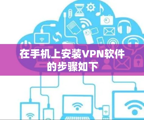 在手机上安装VPN软件的步骤如下