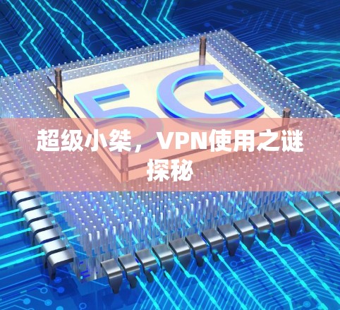 超级小桀，VPN使用之谜探秘