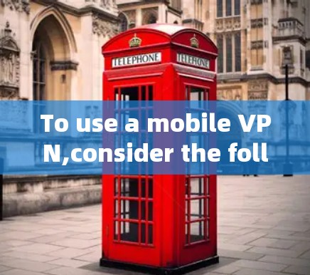 To use a mobile VPN,consider the following structured approach: