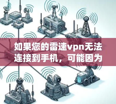 如果您的雷速vpn无法连接到手机,可能因为以下原因