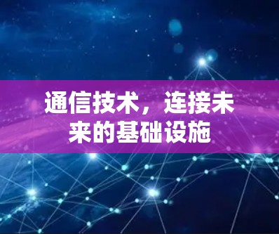 通信技术,连接未来的基础设施