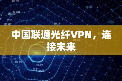 中国联通光纤VPN,连接未来
