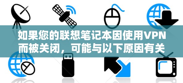如果您的联想笔记本因使用VPN而被关闭,可能与以下原因有关