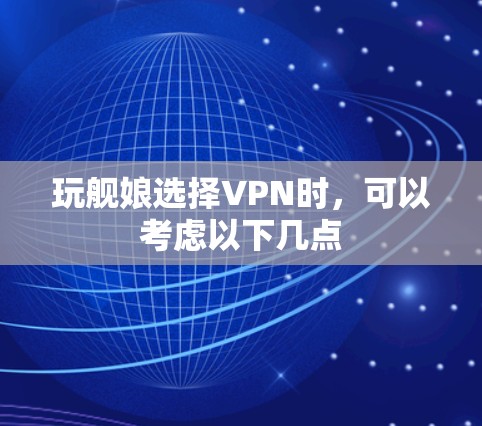 玩舰娘选择VPN时，可以考虑以下几点