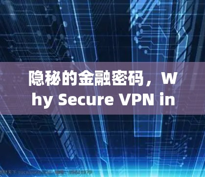 隐秘的金融密码,Why Secure VPN in Chinas Mainland?