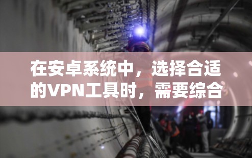 在安卓系统中,选择合适的VPN工具时,需要综合考虑安全性、兼容性和用户反馈。以下是一些建议和推荐
