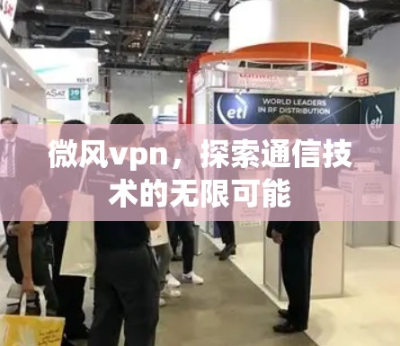 微风vpn，探索通信技术的无限可能