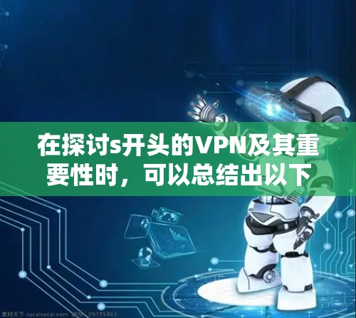在探讨s开头的VPN及其重要性时,可以总结出以下几点