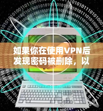 如果你在使用VPN后发现密码被删除,以下是一步步的解决方案