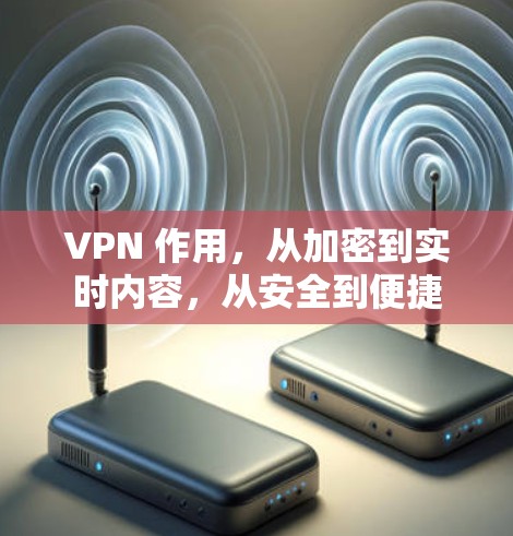VPN 作用，从加密到实时内容，从安全到便捷