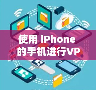 使用 iPhone 的手机进行VPN服务通常是安全的，因为 iPhone 的默认设置和应用通常不会使用加密功能。以下是一些建议和注意事项