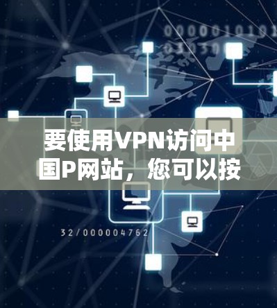 要使用VPN访问中国P网站，您可以按照以下步骤操作