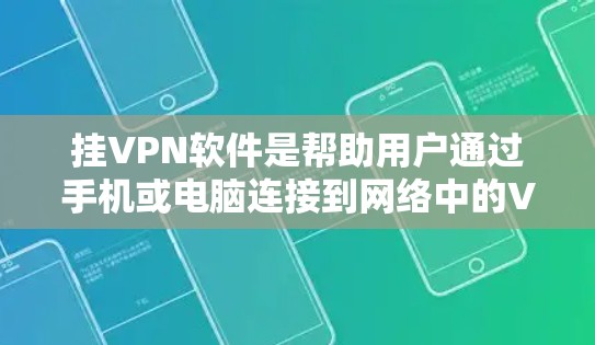 挂VPN软件是帮助用户通过手机或电脑连接到网络中的VPN服务器的工具。以下是选择和使用挂VPN软件的详细步骤