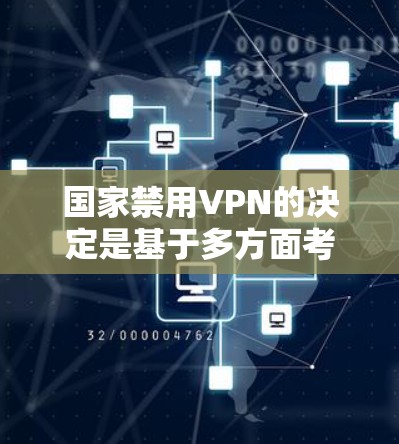 国家禁用VPN的决定是基于多方面考量,主要是为了维护国家安全、社会稳定以及公民隐私。以下是主要原因