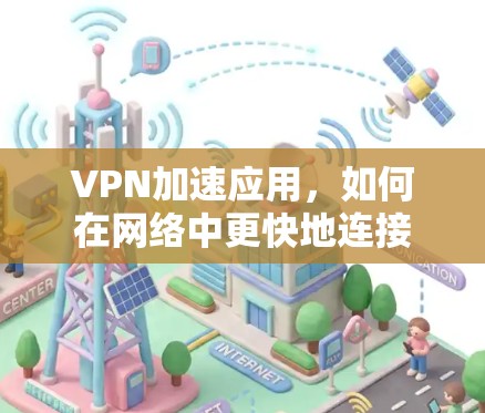 VPN加速应用,如何在网络中更快地连接