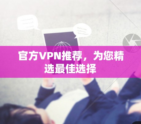 官方VPN推荐，为您精选最佳选择