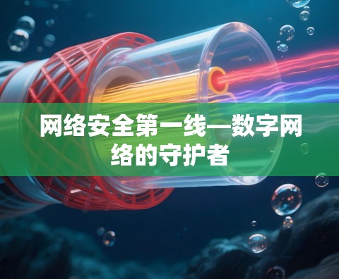 网络安全第一线—数字网络的守护者 网络安全第一线—数字网络的守护者