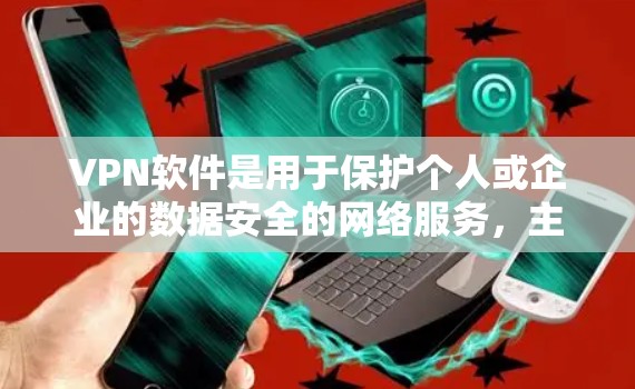 VPN软件是用于保护个人或企业的数据安全的网络服务,主要通过加密技术实现数据传输。以下是一些主要的VPN软件推荐