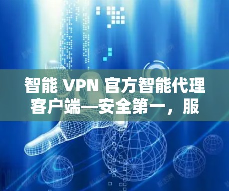 智能 VPN 官方智能代理客户端—安全第一,服务保障