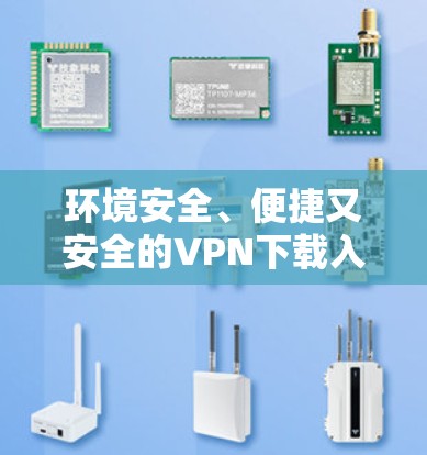 环境安全、便捷又安全的VPN下载入口