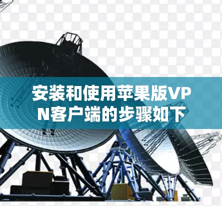 安装和使用苹果版VPN客户端的步骤如下