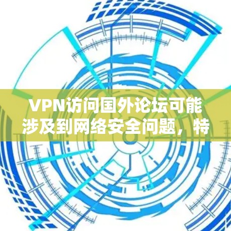 VPN访问国外论坛可能涉及到网络安全问题,特别是在访问不常见的论坛时,需要谨慎处理。以下是一些可能的建议和方法 VPN访问国外论坛可能涉及到网络安全问题,特别是在访问不常见的论坛时,需要谨慎处理。以下是一些可能的建议和方法
